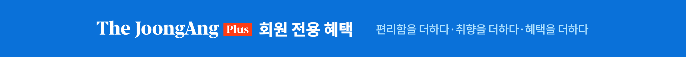 The JoongAng Plus 회원 전용 혜택 - 편리함을 더하다. 취향을 더하다. 혜택을 더하다.